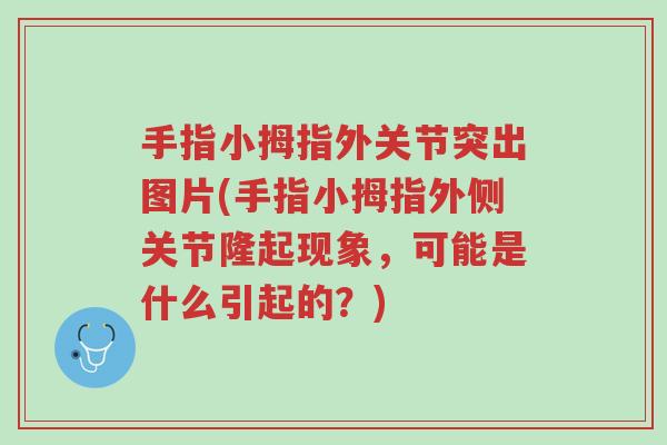 手指小拇指外关节突出图片(手指小拇指外侧关节隆起现象,可能是什么引起的?)-第1张图片-超越 手指小拇指外关节突出图片(手指小拇指外侧关节隆起现象,可能是什么引起的?)-第1张图片-超越