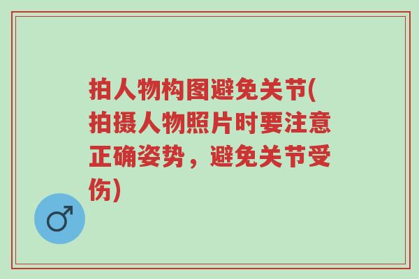 拍人物构图避免关节(拍摄人物照片时要注意正确姿势，避免关节受伤)-第1张图片-超越
