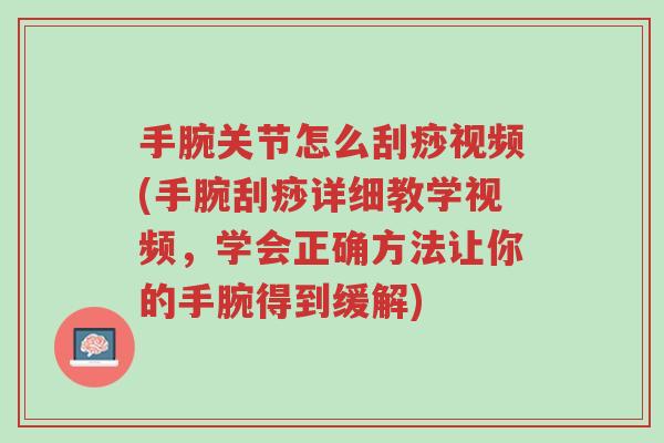 手腕关节怎么刮痧视频(手腕刮痧详细教学视频，学会正确方法让你的手腕得到缓解)-第1张图片-超越