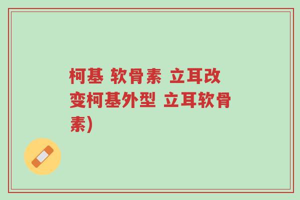 柯基 软骨素 立耳改变柯基外型 立耳软骨素)-第1张图片-超越 柯基 软骨素 立耳改变柯基外型 立耳软骨素)-第1张图片-超越