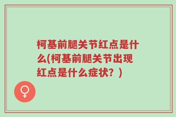 柯基前腿关节红点是什么(柯基前腿关节出现红点是什么症状?)-第1张图片-超越 柯基前腿关节红点是什么(柯基前腿关节出现红点是什么症状?)-第1张图片-超越