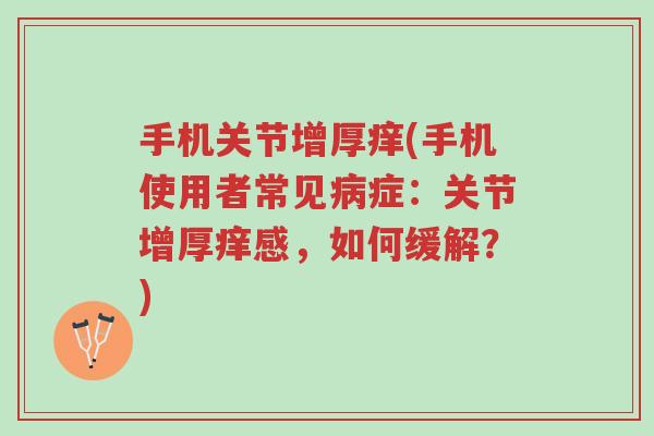手机关节增厚痒(手机使用者常见病症：关节增厚痒感，如何缓解？)-第1张图片-超越
