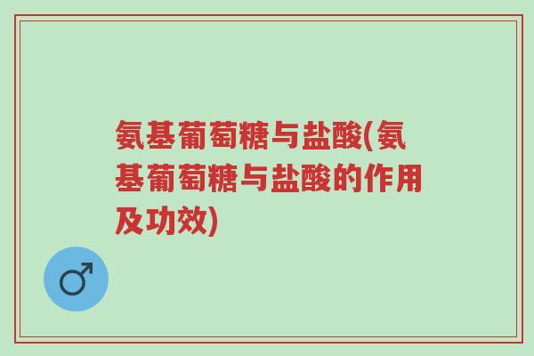 氨基葡萄糖与盐酸(氨基葡萄糖与盐酸的作用及功效)-第1张图片-超越 氨基葡萄糖与盐酸(氨基葡萄糖与盐酸的作用及功效)-第1张图片-超越
