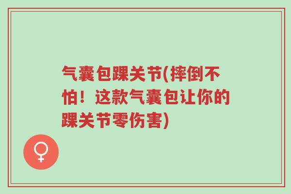 气囊包踝关节(摔倒不怕!这款气囊包让你的踝关节零伤害)-第1张图片-超越 气囊包踝关节(摔倒不怕!这款气囊包让你的踝关节零伤害)-第1张图片-超越