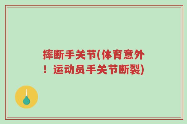 摔断手关节(体育意外!运动员手关节断裂)-第1张图片-超越 摔断手关节(体育意外!运动员手关节断裂)-第1张图片-超越