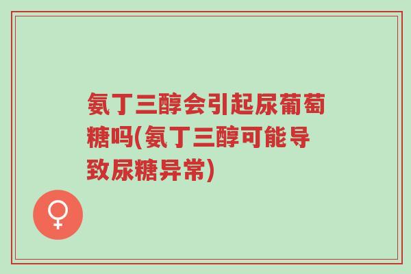 氨丁三醇会引起尿葡萄糖吗(氨丁三醇可能导致尿糖异常)-第1张图片-超越 氨丁三醇会引起尿葡萄糖吗(氨丁三醇可能导致尿糖异常)-第1张图片-超越