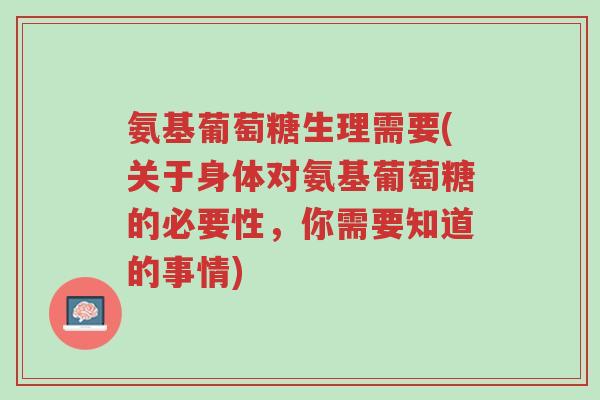 氨基葡萄糖生理需要(关于身体对氨基葡萄糖的必要性,你需要知道的事情)-第1张图片-超越 氨基葡萄糖生理需要(关于身体对氨基葡萄糖的必要性,你需要知道的事情)-第1张图片-超越