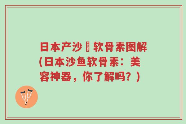 日本产沙魚软骨素图解(日本沙鱼软骨素:美容神器,你了解吗?)-第1张图片-超越 日本产沙魚软骨素图解(日本沙鱼软骨素:美容神器,你了解吗?)-第1张图片-超越