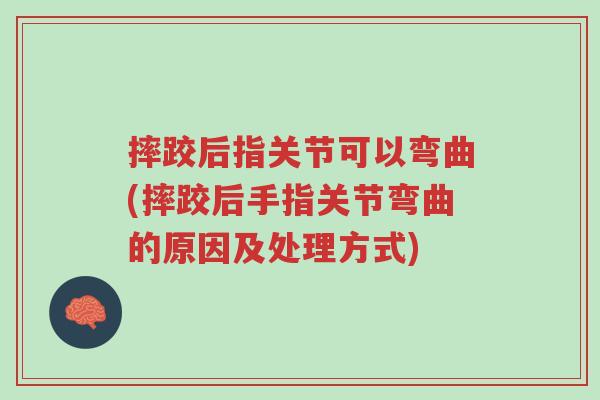 摔跤后指关节可以弯曲(摔跤后手指关节弯曲的原因及处理方式)-第1张图片-超越 摔跤后指关节可以弯曲(摔跤后手指关节弯曲的原因及处理方式)-第1张图片-超越