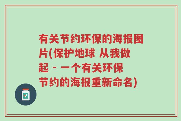 有关节约环保的海报图片(保护地球 从我做起 - 一个有关环保节约的海报重新命名)-第1张图片-超越 有关节约环保的海报图片(保护地球 从我做起 - 一个有关环保节约的海报重新命名)-第1张图片-超越