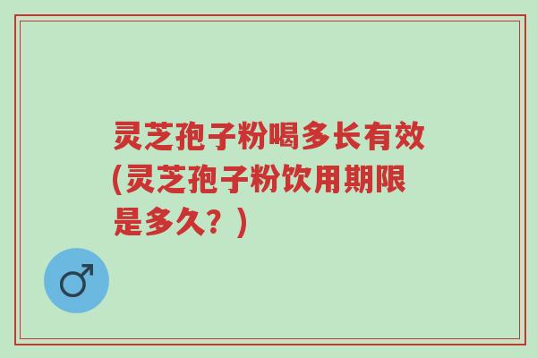 灵芝孢子粉喝多长有效(灵芝孢子粉饮用期限是多久?)-第1张图片-超越 灵芝孢子粉喝多长有效(灵芝孢子粉饮用期限是多久?)-第1张图片-超越