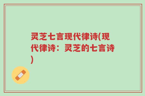 灵芝七言现代律诗(现代律诗：灵芝的七言诗)-第1张图片-超越
