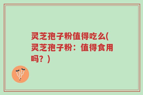 灵芝孢子粉值得吃么(灵芝孢子粉:值得食用吗?)-第1张图片-超越 灵芝孢子粉值得吃么(灵芝孢子粉:值得食用吗?)-第1张图片-超越