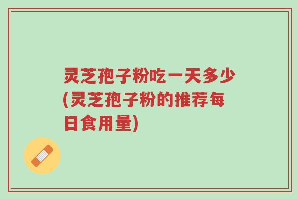 灵芝孢子粉吃一天多少(灵芝孢子粉的推荐每日食用量)-第1张图片-超越 灵芝孢子粉吃一天多少(灵芝孢子粉的推荐每日食用量)-第1张图片-超越