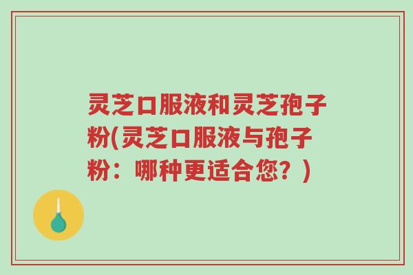 灵芝口服液和灵芝孢子粉(灵芝口服液与孢子粉:哪种更适合您?)-第1张图片-超越 灵芝口服液和灵芝孢子粉(灵芝口服液与孢子粉:哪种更适合您?)-第1张图片-超越