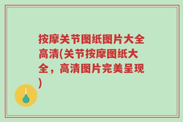 按摩关节图纸图片大全高清(关节按摩图纸大全，高清图片完美呈现)-第1张图片-超越