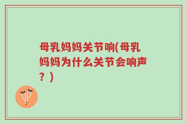 母乳妈妈关节响(母乳妈妈为什么关节会响声?)-第1张图片-超越 母乳妈妈关节响(母乳妈妈为什么关节会响声?)-第1张图片-超越