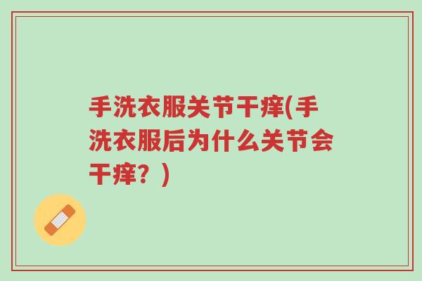 手洗衣服关节干痒(手洗衣服后为什么关节会干痒?)-第1张图片-超越 手洗衣服关节干痒(手洗衣服后为什么关节会干痒?)-第1张图片-超越