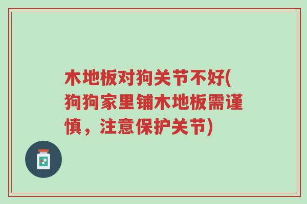 木地板对狗关节不好(狗狗家里铺木地板需谨慎，注意保护关节)-第1张图片-超越