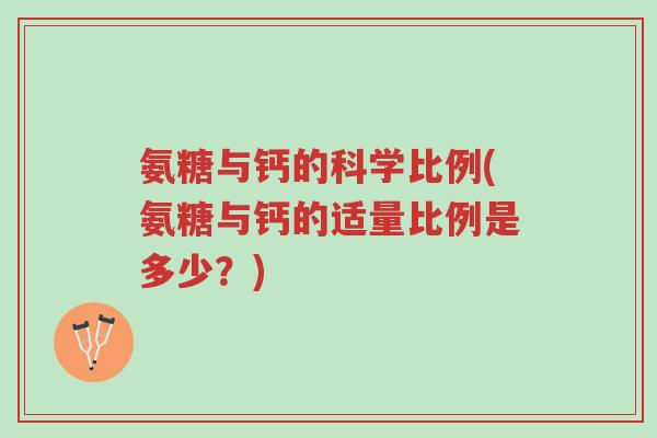 氨糖与钙的科学比例(氨糖与钙的适量比例是多少?)-第1张图片-超越 氨糖与钙的科学比例(氨糖与钙的适量比例是多少?)-第1张图片-超越