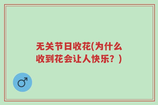 无关节日收花(为什么收到花会让人快乐?)-第1张图片-超越 无关节日收花(为什么收到花会让人快乐?)-第1张图片-超越