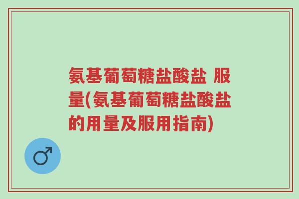 氨基葡萄糖盐酸盐 服量(氨基葡萄糖盐酸盐的用量及服用指南)-第1张图片-超越 氨基葡萄糖盐酸盐 服量(氨基葡萄糖盐酸盐的用量及服用指南)-第1张图片-超越