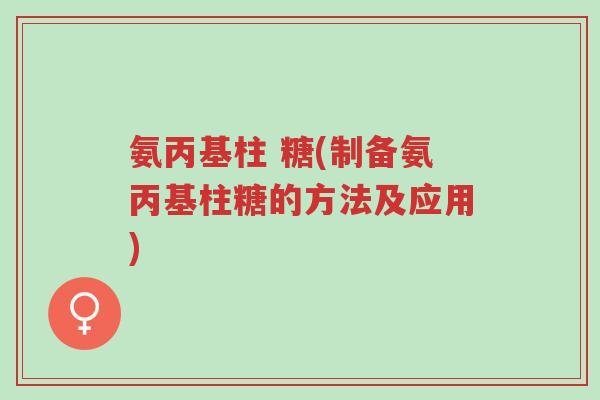 氨丙基柱 糖(制备氨丙基柱糖的方法及应用)-第1张图片-超越 氨丙基柱 糖(制备氨丙基柱糖的方法及应用)-第1张图片-超越