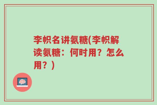 李帜名讲氨糖(李帜解读氨糖:何时用?怎么用?)-第1张图片-超越 李帜名讲氨糖(李帜解读氨糖:何时用?怎么用?)-第1张图片-超越
