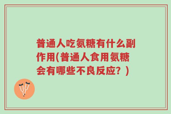 普通人吃氨糖有什么副作用(普通人食用氨糖会有哪些不良反应?)-第1张图片-超越 普通人吃氨糖有什么副作用(普通人食用氨糖会有哪些不良反应?)-第1张图片-超越