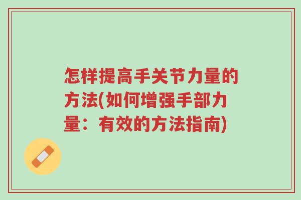 怎样提高手关节力量的方法(如何增强手部力量:有效的方法指南)-第1张图片-超越 怎样提高手关节力量的方法(如何增强手部力量:有效的方法指南)-第1张图片-超越