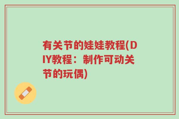 有关节的娃娃教程(DIY教程:制作可动关节的玩偶)-第1张图片-超越 有关节的娃娃教程(DIY教程:制作可动关节的玩偶)-第1张图片-超越