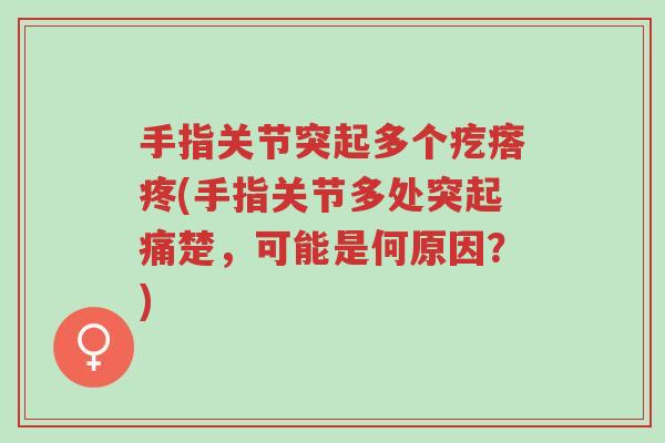 手指关节突起多个疙瘩疼(手指关节多处突起痛楚,可能是何原因?)-第1张图片-超越 手指关节突起多个疙瘩疼(手指关节多处突起痛楚,可能是何原因?)-第1张图片-超越