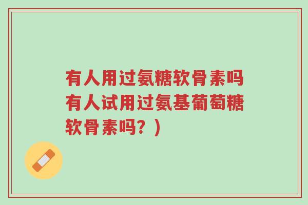 有人用过氨糖软骨素吗有人试用过氨基葡萄糖软骨素吗?)-第1张图片-超越 有人用过氨糖软骨素吗有人试用过氨基葡萄糖软骨素吗?)-第1张图片-超越