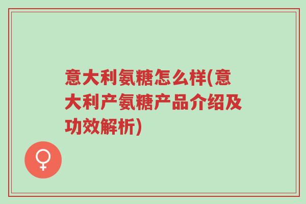 意大利氨糖怎么样(意大利产氨糖产品介绍及功效解析)-第1张图片-超越 意大利氨糖怎么样(意大利产氨糖产品介绍及功效解析)-第1张图片-超越