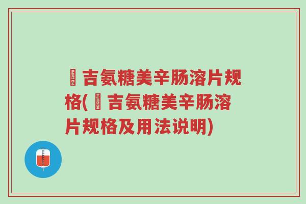 栢吉氨糖美辛肠溶片规格(栢吉氨糖美辛肠溶片规格及用法说明)-第1张图片-超越 栢吉氨糖美辛肠溶片规格(栢吉氨糖美辛肠溶片规格及用法说明)-第1张图片-超越
