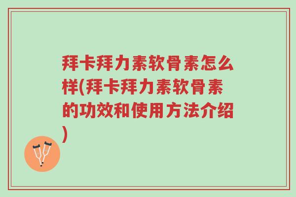 拜卡拜力素软骨素怎么样(拜卡拜力素软骨素的功效和使用方法介绍)-第1张图片-超越 拜卡拜力素软骨素怎么样(拜卡拜力素软骨素的功效和使用方法介绍)-第1张图片-超越