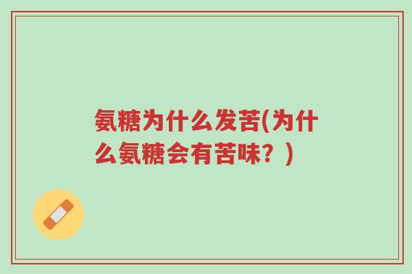 氨糖为什么发苦(为什么氨糖会有苦味?)-第1张图片-超越 氨糖为什么发苦(为什么氨糖会有苦味?)-第1张图片-超越