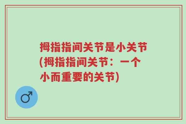 拇指指间关节是小关节(拇指指间关节:一个小而重要的关节)-第1张图片-超越 拇指指间关节是小关节(拇指指间关节:一个小而重要的关节)-第1张图片-超越