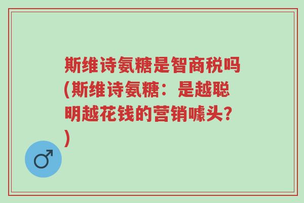 斯维诗氨糖是智商税吗(斯维诗氨糖:是越聪明越花钱的营销噱头?)-第1张图片-超越 斯维诗氨糖是智商税吗(斯维诗氨糖:是越聪明越花钱的营销噱头?)-第1张图片-超越