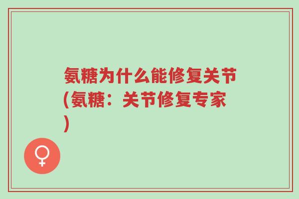 氨糖为什么能修复关节(氨糖:关节修复专家)-第1张图片-超越 氨糖为什么能修复关节(氨糖:关节修复专家)-第1张图片-超越