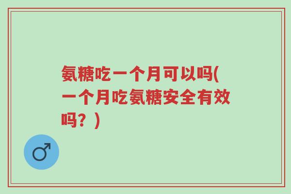氨糖吃一个月可以吗(一个月吃氨糖安全有效吗?)-第1张图片-超越 氨糖吃一个月可以吗(一个月吃氨糖安全有效吗?)-第1张图片-超越