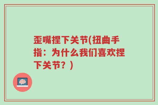 歪嘴捏下关节(扭曲手指:为什么我们喜欢捏下关节?)-第1张图片-超越 歪嘴捏下关节(扭曲手指:为什么我们喜欢捏下关节?)-第1张图片-超越