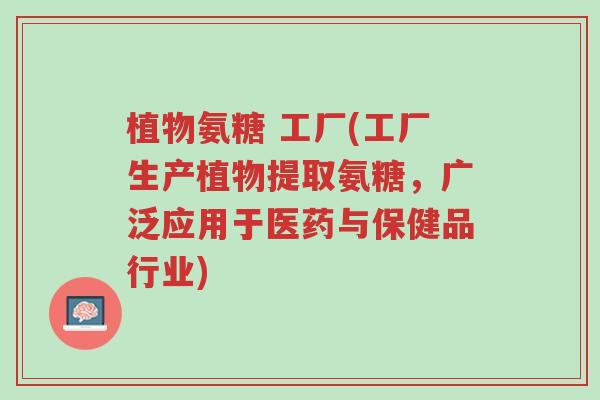 植物氨糖 工厂(工厂生产植物提取氨糖,广泛应用于医药与保健品行业)-第1张图片-超越 植物氨糖 工厂(工厂生产植物提取氨糖,广泛应用于医药与保健品行业)-第1张图片-超越