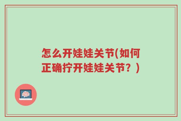 怎么开娃娃关节(如何正确拧开娃娃关节?)-第1张图片-超越 怎么开娃娃关节(如何正确拧开娃娃关节?)-第1张图片-超越