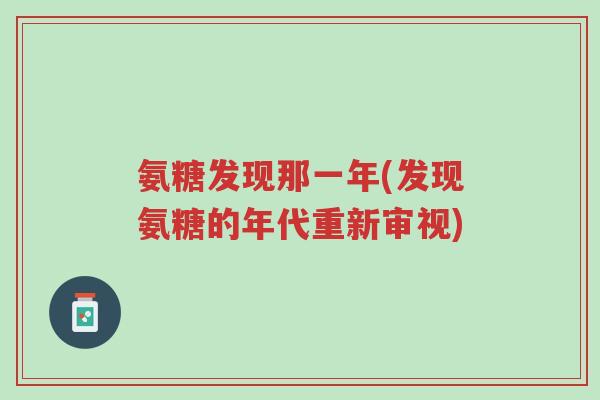氨糖发现那一年(发现氨糖的年代重新审视)-第1张图片-超越
