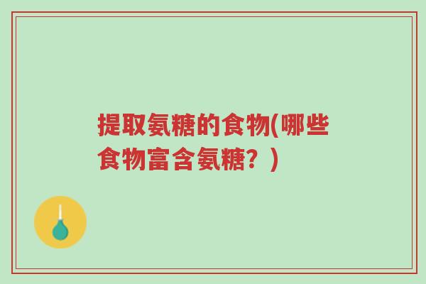 提取氨糖的食物(哪些食物富含氨糖?)-第1张图片-超越 提取氨糖的食物(哪些食物富含氨糖?)-第1张图片-超越
