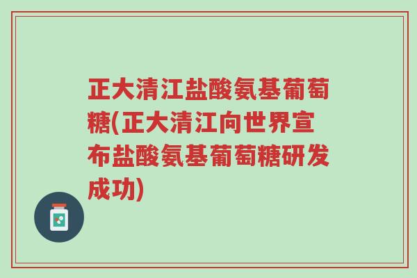正大清江盐酸氨基葡萄糖(正大清江向世界宣布盐酸氨基葡萄糖研发成功)-第1张图片-超越