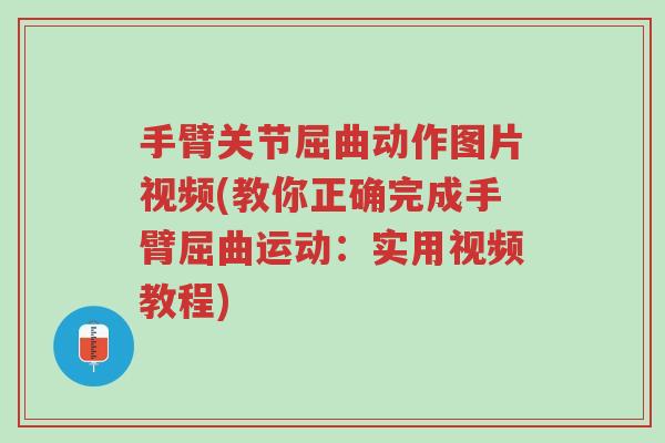 手臂关节屈曲动作图片视频(教你正确完成手臂屈曲运动:实用视频教程)-第1张图片-超越 手臂关节屈曲动作图片视频(教你正确完成手臂屈曲运动:实用视频教程)-第1张图片-超越