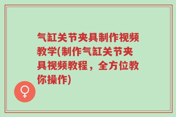 气缸关节夹具制作视频教学(制作气缸关节夹具视频教程,全方位教你操作)-第1张图片-超越 气缸关节夹具制作视频教学(制作气缸关节夹具视频教程,全方位教你操作)-第1张图片-超越
