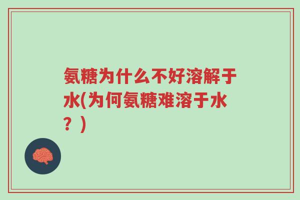 氨糖为什么不好溶解于水(为何氨糖难溶于水?)-第1张图片-超越 氨糖为什么不好溶解于水(为何氨糖难溶于水?)-第1张图片-超越